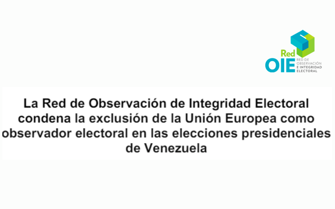 La Red de Observación de Integridad Electoral condena la exclusión de la Unión Europea como observador electoral en las elecciones presidenciales de Venezuela