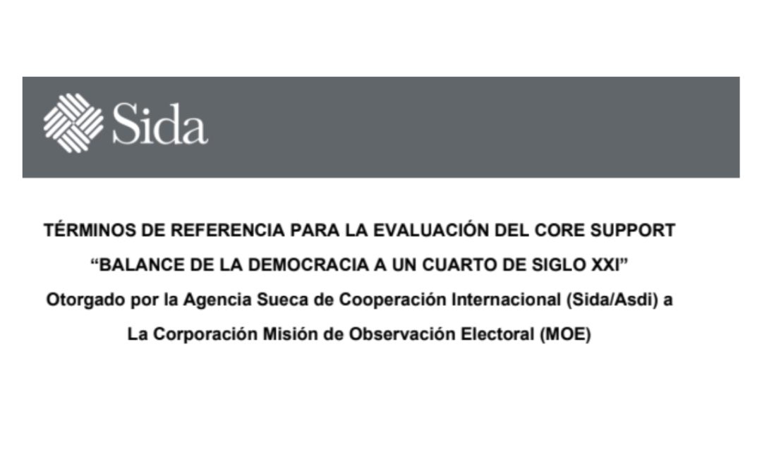 Términos de referencia para la evaluación del Core Support “Balance de la Democracia a un cuarto de siglo XXI” otorgado por la Agencia Sueca de Cooperación Internacional (Sida/Asdi) a La Corporación Misión de Observación Electoral (MOE)