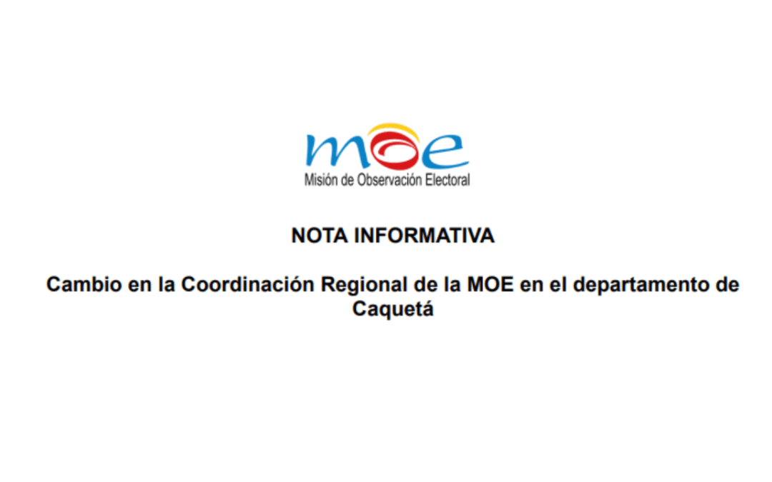 Nota informativa – Cambio en la Coordinación Regional de la MOE en el departamento de Caquetá
