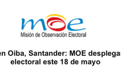 Elección Atípica en Oiba, Santander: MOE desplegará observación electoral este 18 de mayo