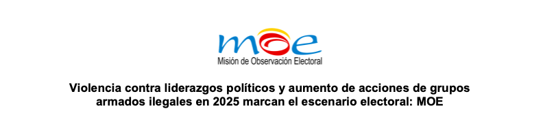 Violencia contra liderazgos políticos y aumento de acciones de grupos armados ilegales en 2025 marcan el escenario electoral: MOE